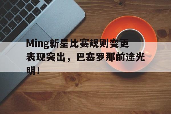 包含Ming新星比赛规则变更表现突出，巴塞罗那前途光明！的词条